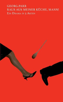 Raus aus meiner K?che, Mann!: Ein Drama in f?nf Akten