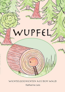Wupfel: Wichtelgeschichten aus dem Wald