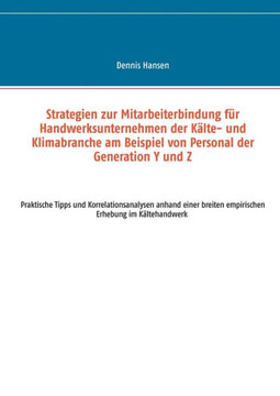 Strategien zur Mitarbeiterbindung f?r Handwerksunternehmen der K?lte- und Klimabranche am Beispiel von Personal der Generation Y und Z: Praktische Tip