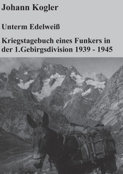 Unterm Edelwei? Kriegstagebuch eines Funkers der 1. Gebirgsdivision