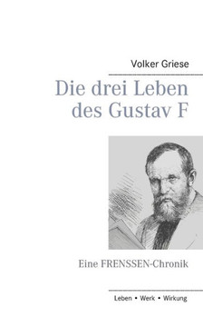 Die drei Leben des Gustav F: Eine FRENSSEN-Chronik Die drei Leben des Gustav F: Eine FRENSSEN-Chronik