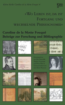 ""Wo Leben ist, da ist Fortgang und wechselnde Phisiognomie"": Caroline de la Motte Fouqu?. Beitr?ge zur Forschung und Bibliographie