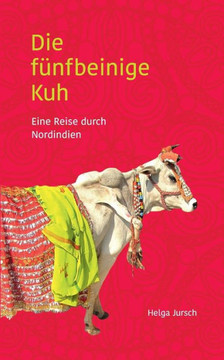 Die f?nfbeinige Kuh: Eine Reise durch Nordindien