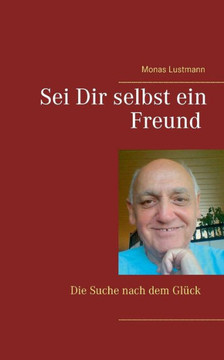 Sei Dir selbst ein Freund: Die Suche nach dem Gl?ck