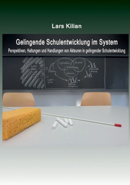 Gelingende Schulentwicklung im System: Perspektiven, Haltungen und Handlungen von Akteuren in gelingender Schulentwicklung Gelingende Schulentwicklung im System: Perspektiven, Haltungen und Handlungen von Akteuren in gelingender Schulentwicklung