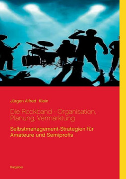 Die Rockband - Organisation, Planung, Vermarktung: Selbstmanagement-Strategien f?r Amateure und Semiprofis