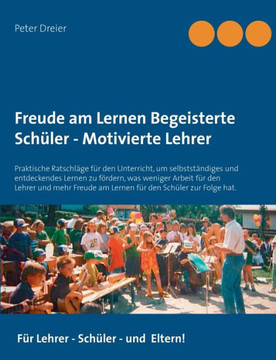 Freude am Lernen - Freude am Unterrichten. So macht Schule Spa?!: Praktische Ratschl?ge f?r den Unterricht, um selbstst?ndiges und entdeckendes Lernen