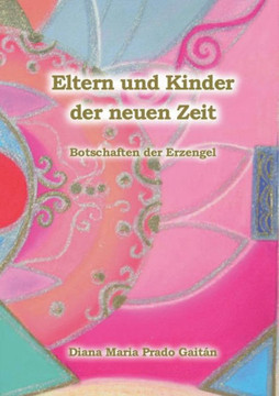 Eltern und Kinder der neuen Zeit: Botschaften der Erzengel