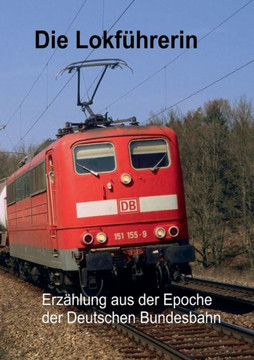 Die Lokf?hrerin: Erz?hlung aus der Epoche der Deutschen Bundesbahn