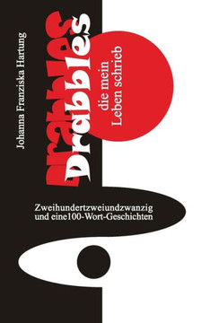 Drabbles, die mein Leben schrieb: 222 und eine 100-Wort-Geschichten