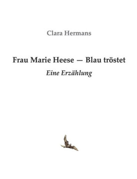 Frau Marie Heese - Blau tr?stet: Eine Erz?hlung