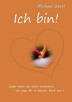 Ich bin!: Jeder kann die Welt ver?ndern - ich sage dir in diesem Buch wie!