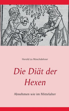 Die Di?t der Hexen: Abnehmen wie im Mittelalter