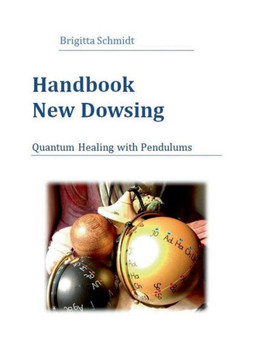 Handbook New Dowsing: Quantum Healing with Pendulums