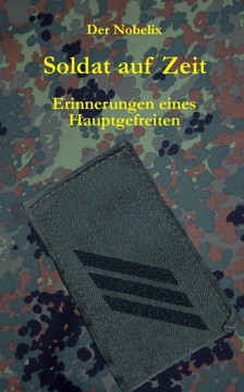 Soldat auf Zeit: Erinnerungen eines Hauptgefreiten