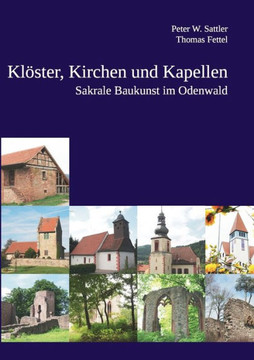 Kl?ster, Kirchen und Kapellen: Sakrale Baukunst im Odenwald