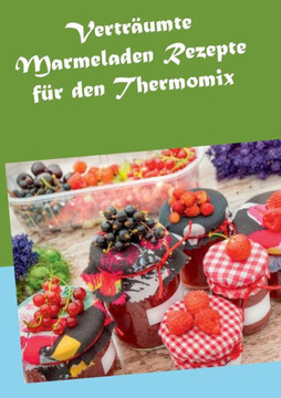 Vertr?umte Marmeladen Rezepte f?r den Thermomix