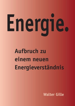 Energie.: Aufbruch zu einem neuen Energieverst?ndnis