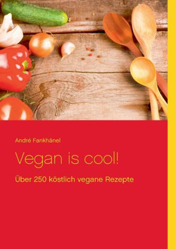Vegan is cool!: ?ber 250 k?stlich vegane Rezepte