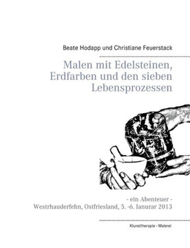 Malen mit Edelsteinen, Erdfarben und den sieben Lebensprozessen: Ein Abenteuer - Westrhauderfehn, Ostfriesland, 5. -6. Januar 2013