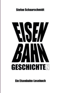 Eisenbahn-Geschichte(n): Ein Eisenbahn-Lesebuch Eisenbahn-Geschichte(n): Ein Eisenbahn-Lesebuch