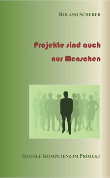 Projekte sind auch nur Menschen: Soziale Kompetenz im Projekt