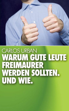 Warum gute Leute Freimaurer werden sollten.: Und wie.