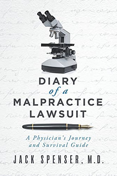 Diary Of A Malpractice Lawsuit: A Physician'S Journey And Survival Guide (Jack Spenser, M.D.)