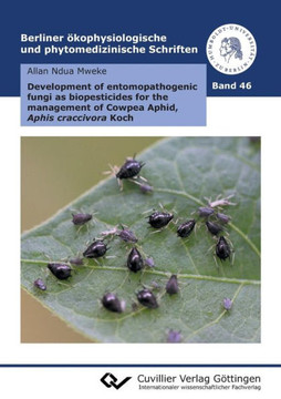 Development of entomopathogenic fungi as biopesticides for the management of Cowpea Aphid, Aphis craccivora Koch (Band 46) Development of entomopathogenic fungi as biopesticides for the management of Cowpea Aphid, Aphis craccivora Koch (Band 46)
