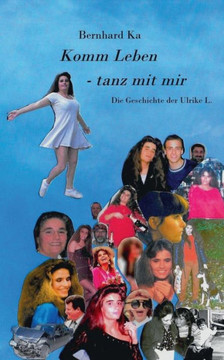 Komm Leben - tanz mit mir: Die Geschichte der Ulrike L..