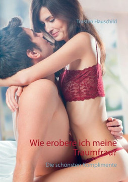 Wie erobere ich meine Traumfrau?: Die sch?nsten Komplimente