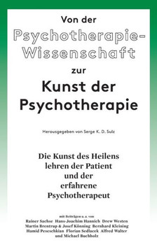 Von der Psychotherapie-Wissenschaft zur Kunst der Psychotherapie: Die Kunst des Heilens lehren der Patient und der erfahrene Psychotherapeut