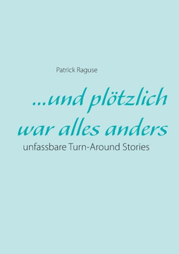 ...und pl?tzlich war alles anders: unfassbare Turn-Around Stories ...und pl?tzlich war alles anders: unfassbare Turn-Around Stories