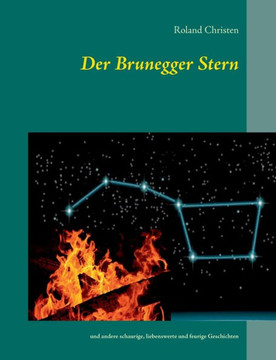 Der Brunegger Stern: und andere schaurige, liebenswerte und feurige Geschichten