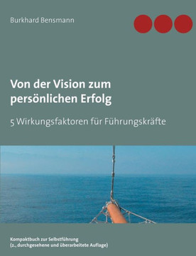 Von der Vision zum pers?nlichen Erfolg: 5 Wirkungsfaktoren f?r F?hrungskr?fte
