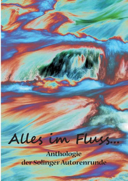 Alles im Fluss ...: Anthologie der Solinger Autorenrunde