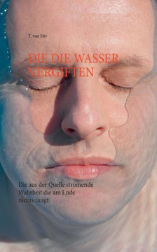 Die die Wasser vergiften: Die aus der Quelle str?mende Wahrheit, die am Ende nichts taugt