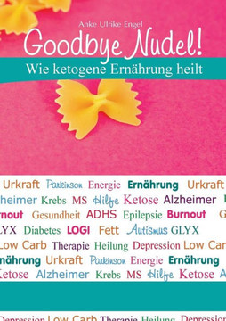 Goodbye Nudel!: Wie ketogene Ern?hrung heilt