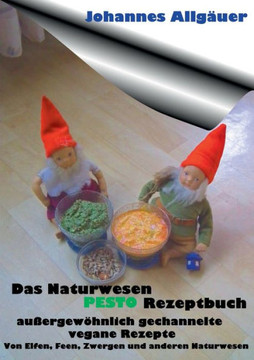 Das Naturwesen Pesto Rezeptbuch: au?ergew?hnlich gechannelte Rezepte von Naturwesen