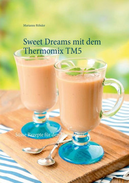 Sweet Dreams mit dem Thermomix TM5: S?sse Rezepte f?r den Thermomix