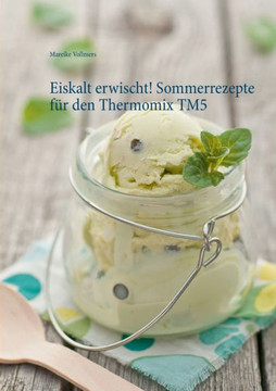 Eiskalt erwischt! Sommerrezepte f?r den Thermomix TM5