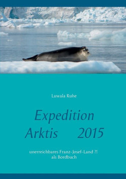 Expedition Arktis 2015: unerreichbares Franz-Josef-Land ?! als Bordbuch
