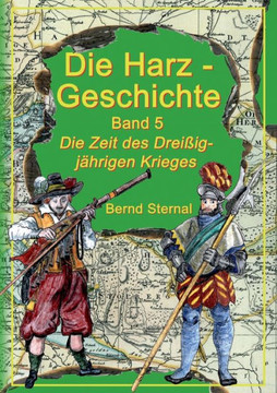 Die Harz - Geschichte 5: Die Zeit des Drei?igj?hrigen Krieges