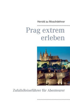 Prag extrem erleben: ZufallsReisef?hrer f?r Abenteurer