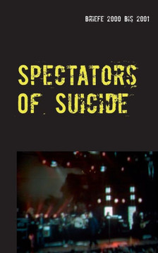 Spectators Of Suicide: Briefe 2000 bis 2001 Spectators Of Suicide: Briefe 2000 bis 2001