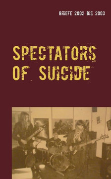 Spectators Of Suicide: Briefe 2002 bis 2003 Spectators Of Suicide: Briefe 2002 bis 2003