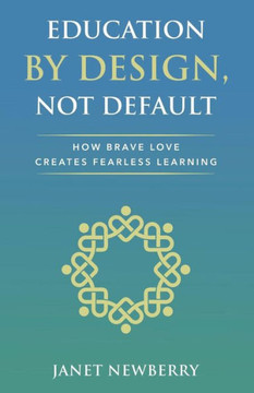 Education By Design, Not Default: How Brave Love Creates Fearless Learning