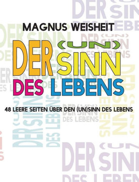 Der (Un)Sinn des Lebens: 48 leere Seiten ?ber den (Un)Sinn des Lebens
