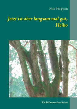 Jetzt ist aber langsam mal gut, Heiko: Ein Dithmarschen-Krimi Jetzt ist aber langsam mal gut, Heiko: Ein Dithmarschen-Krimi