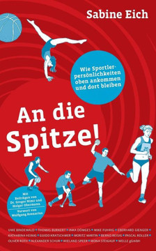An die Spitze: Wie Sportlerpers?nlichkeiten oben ankommen und dort bleiben.